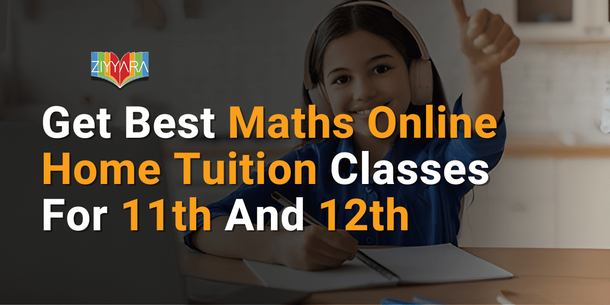 Get Best Maths Online Home Tuition Classes For 11th And 12th With Ziyyara