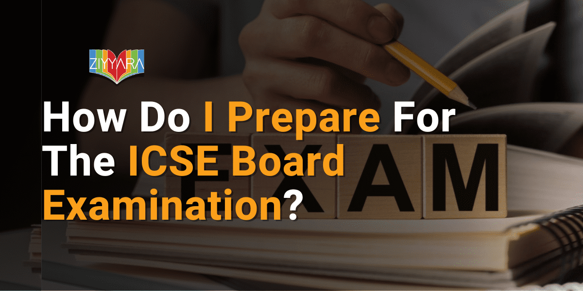 How Do I Prepare For The ICSE Board Examination?