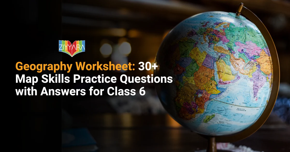 Geography Worksheet: 30+ Map Skills Practice Questions with Answers for Class 6